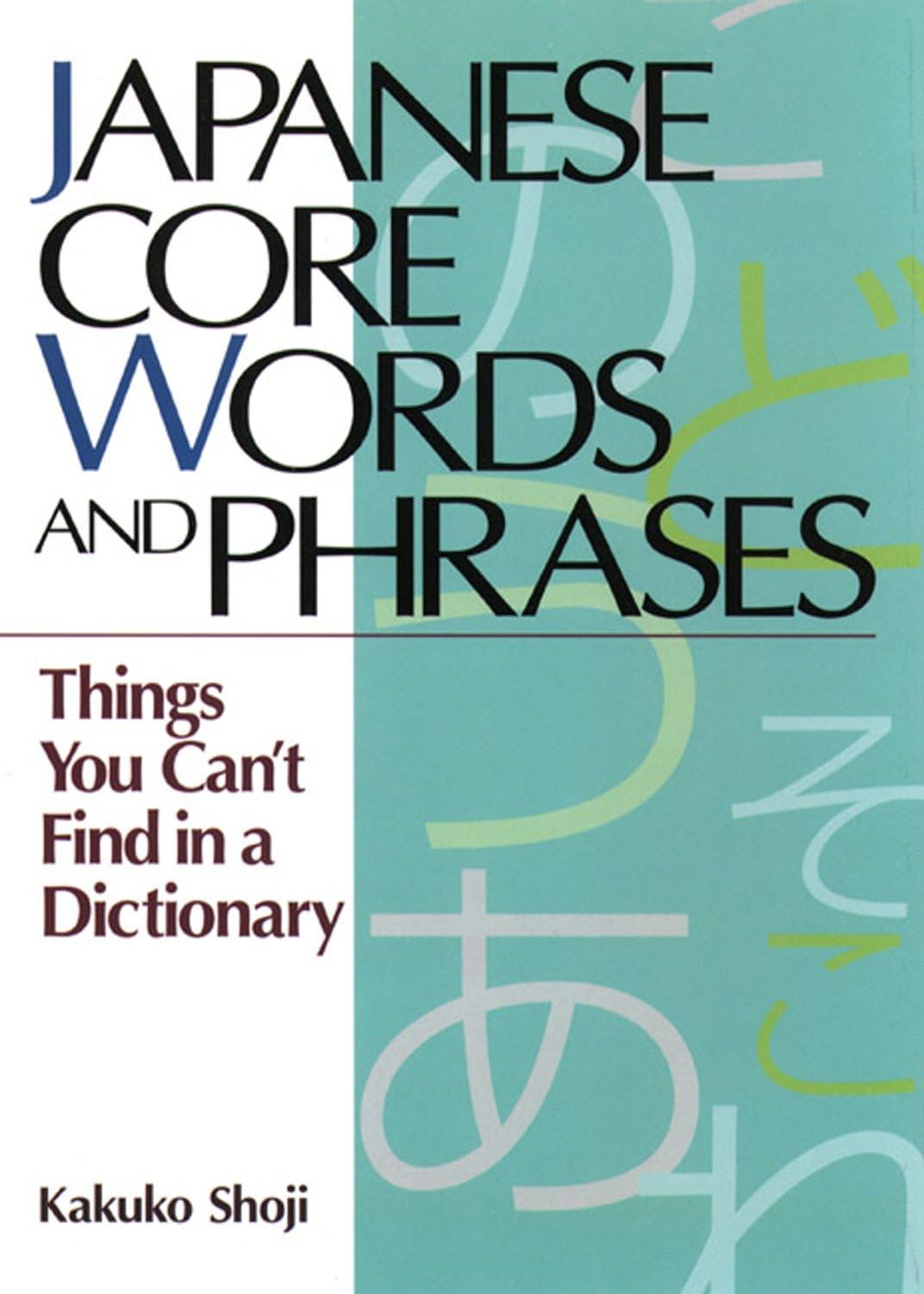 Japanese Core Words And Phrases: Things You Can'T Find In A Dictionary