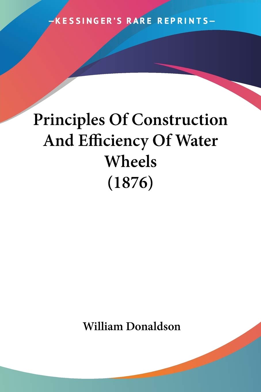 Principles Of Construction And Efficiency Of Water Wheels (1876),Used