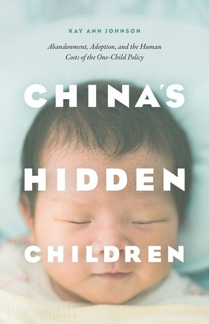 Chinas Hidden Children: Abandonment, Adoption, and the Human Costs of the OneChild Policy