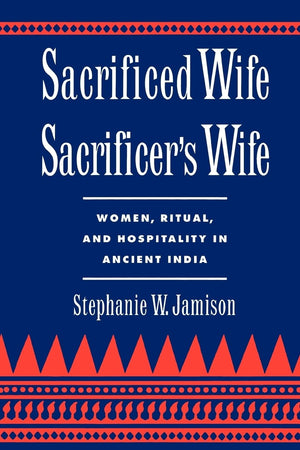 Sacrificed Wife/Sacrificer's Wife: Women, Ritual, and Hospitality in Ancient India (Oxford Early Christian Studies (Paperback)),New
