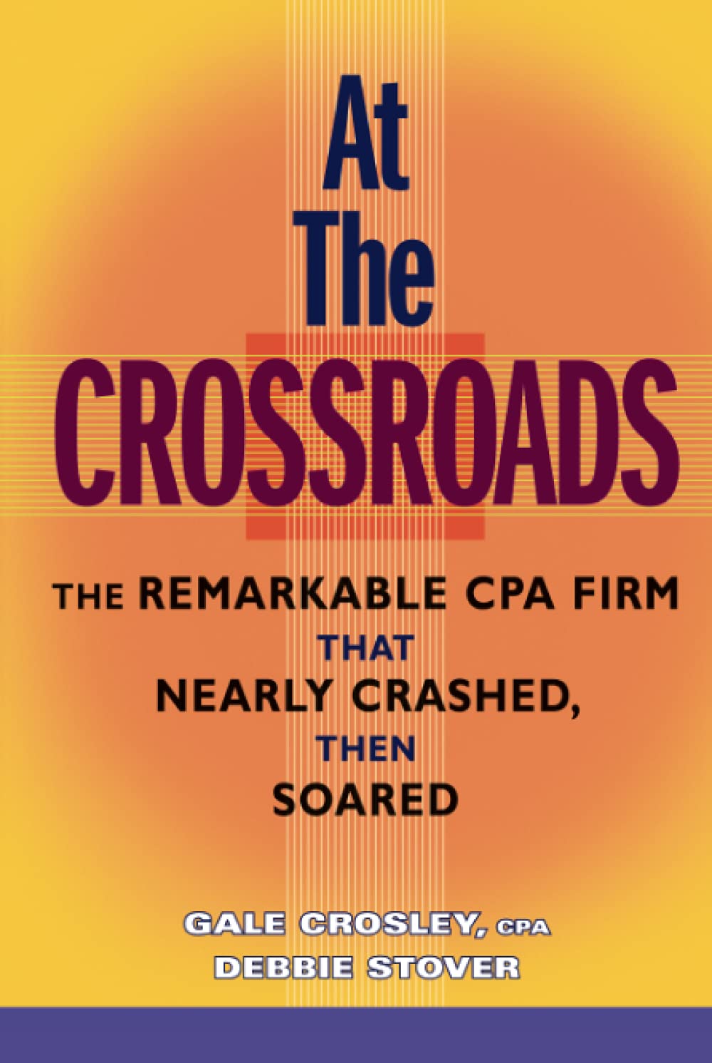 At the Crossroads: The Remarkable CPA Firm that Nearly Crashed, then Soared,New