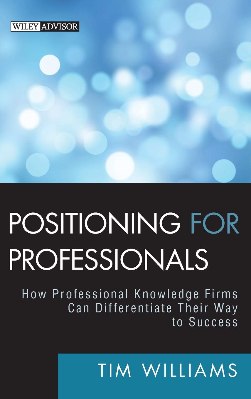 Positioning for Professionals: How Professional Knowledge Firms Can Differentiate Their Way to Success,New