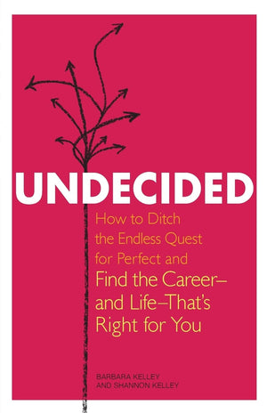 Undecided: How To Ditch The Endless Quest For Perfect And Find The Career  And Life That'S Right For You