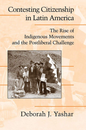 Contesting Citizenship In Latin America: The Rise Of Indigenous Movements And The Postliberal Challenge (Cambridge Studies In Co,New