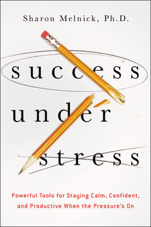 Success Under Stress: Powerful Tools For Staying Calm, Confident, And Productive When The Pressure'S On,New