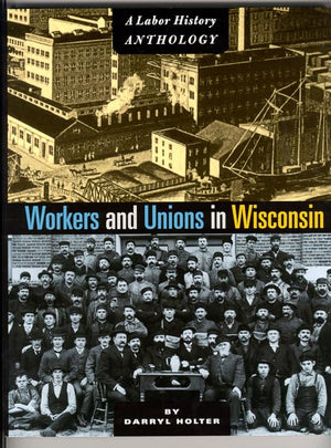 Workers And Unions In Wisconsin: A Labor History Anthology-used