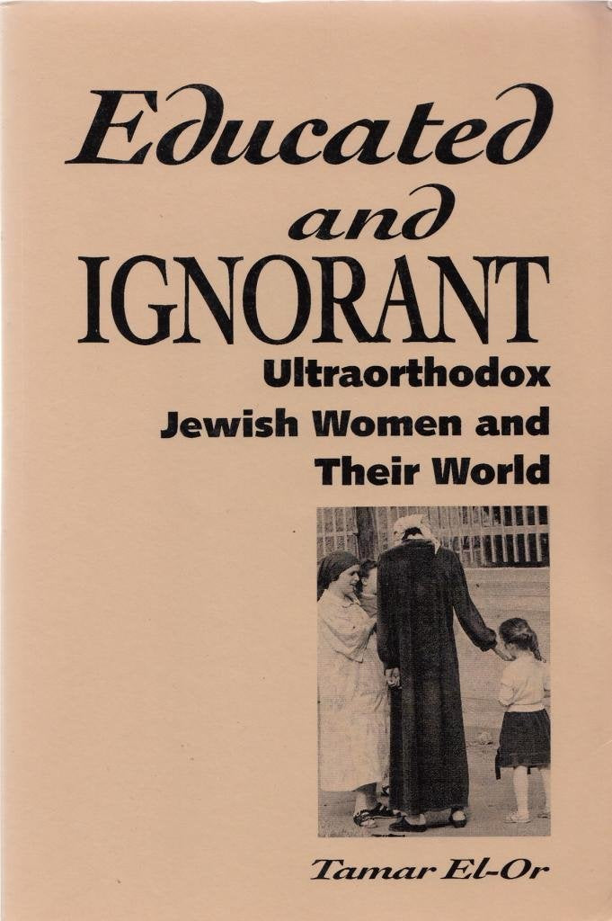 Educated and Ignorant: Ultraorthodox Jewish Women and Their World,New