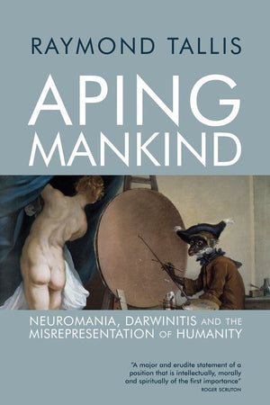 Aping Mankind: Neuromania, Darwinitis and the Misrepresentation of Humanity,Used