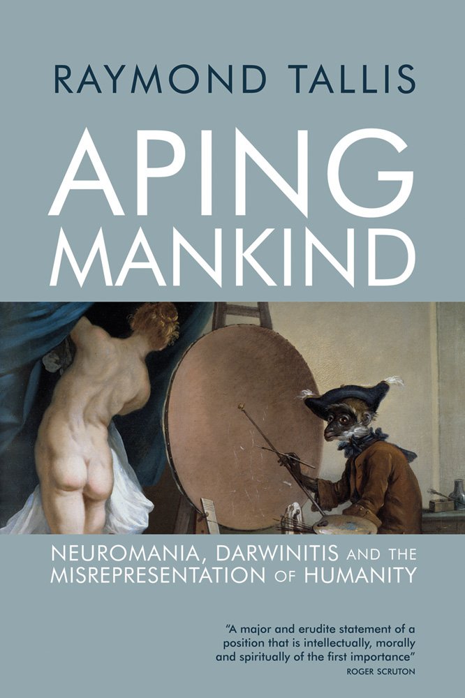 Aping Mankind: Neuromania, Darwinitis and the Misrepresentation of Humanity,Used