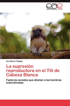 La supresin reproductora en el Tit de Cabeza Blanca: Factores sociales que afectan a las hembras subordinadas (Spanish Editi,Used