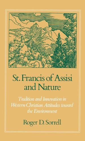 St. Francis of Assisi and Nature: Tradition and Innovation in Western Christian Attitudes toward the Environment,New