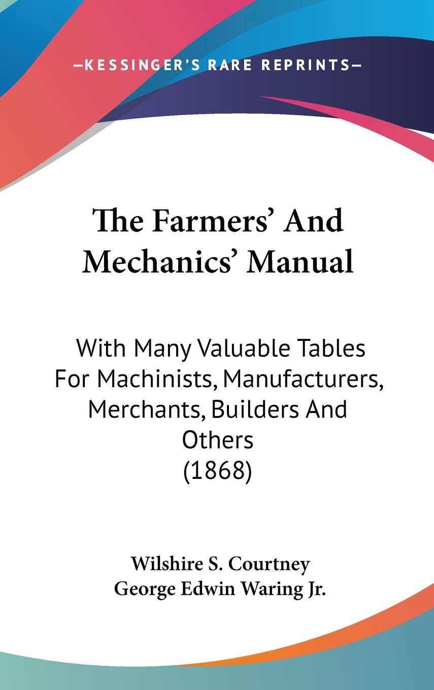 The Farmers' And Mechanics' Manual: With Many Valuable Tables For Machinists, Manufacturers, Merchants, Builders And Others (186,New