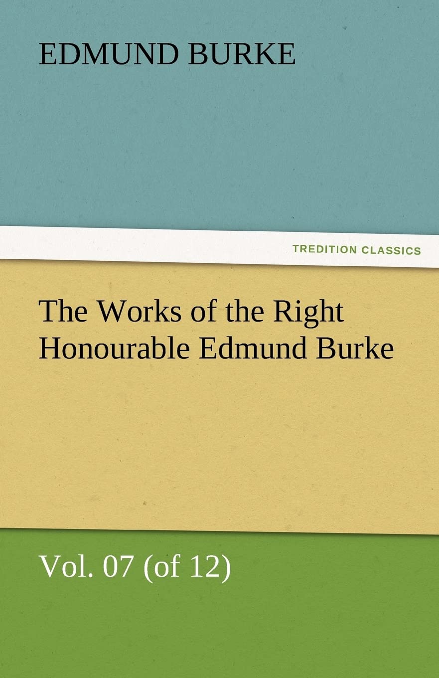 The Works of the Right Honourable Edmund Burke, Vol. 07 (of 12),Used