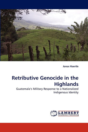 Retributive Genocide in the Highlands: Guatemala?s Military Response to a Nationalized Indigenous Identity,Used