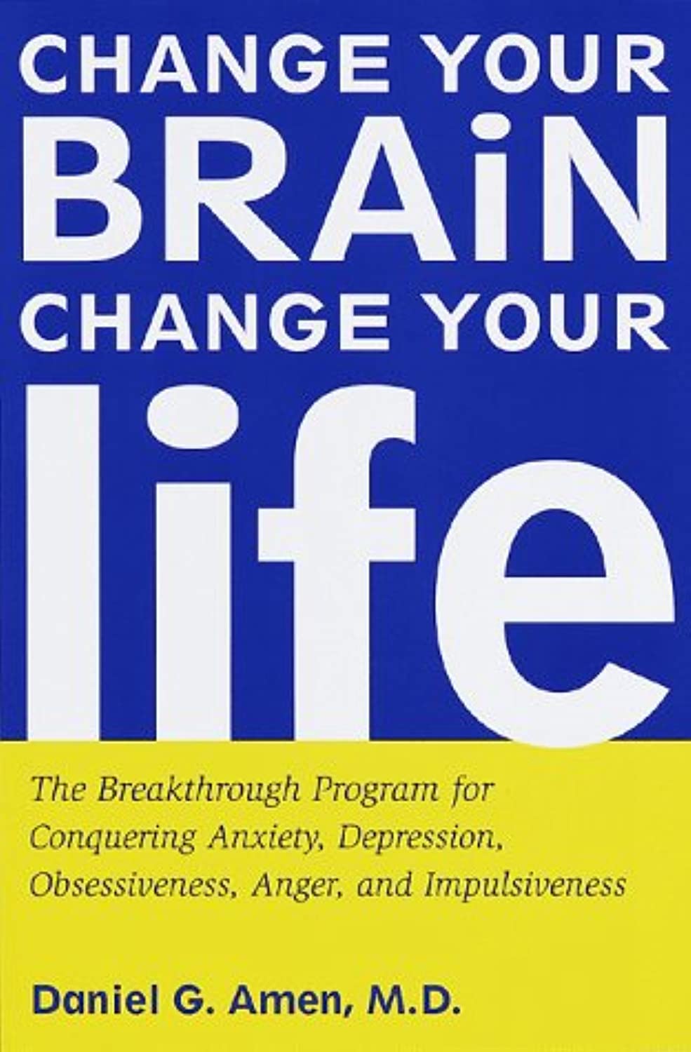 Change Your Brain, Change Your Life: The Breakthrough Program for Conquering Anxiety, Depression, Obsessiveness, Anger, and Impu,New