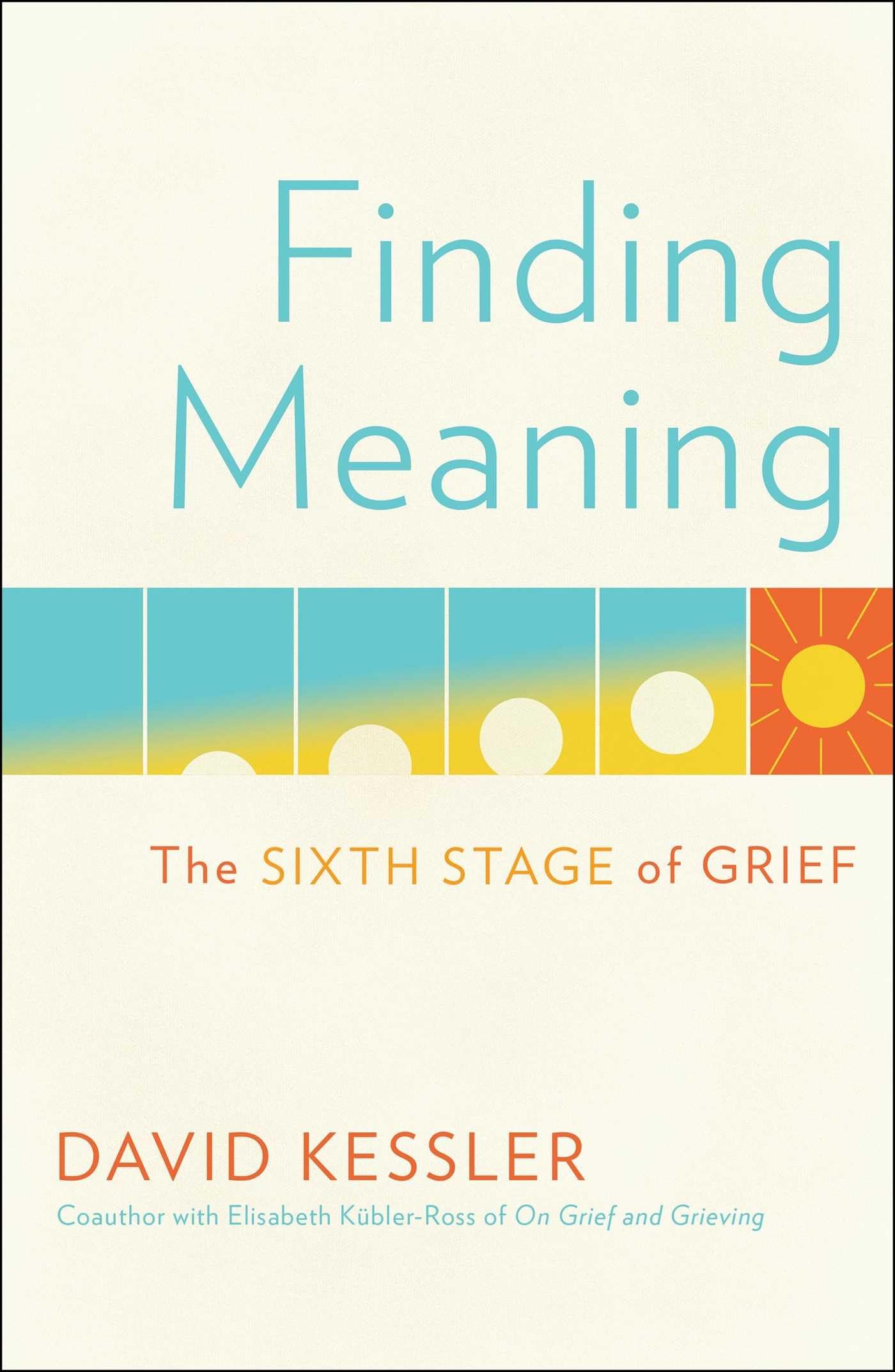 Finding Meaning: The Sixth Stage Of Grief