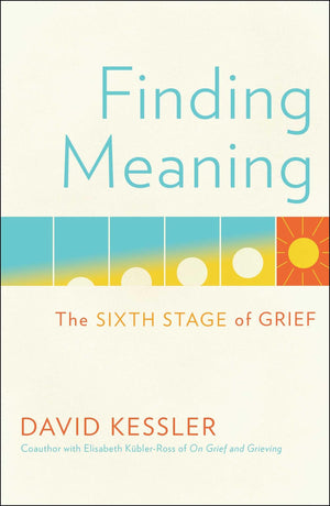 Finding Meaning: The Sixth Stage Of Grief