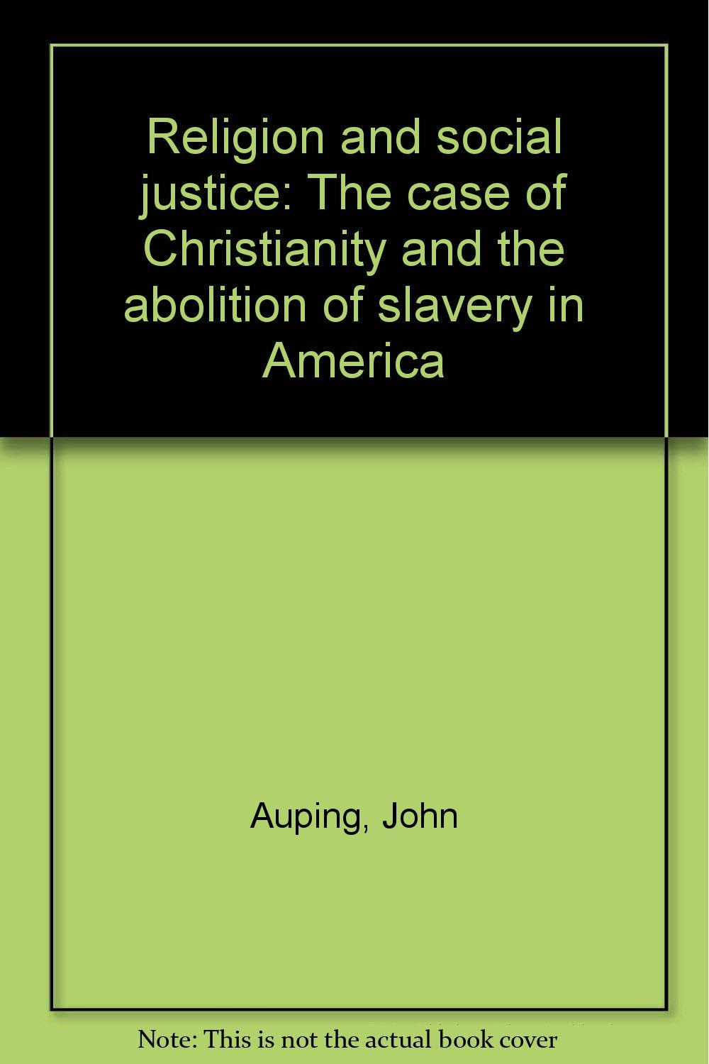 Religion And Social Justice: The Case Of Christianity And The Abolition Of Slavery In America