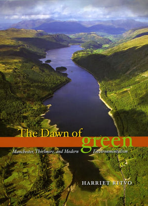 The Dawn of Green: Manchester, Thirlmere, and Modern Environmentalism,Used