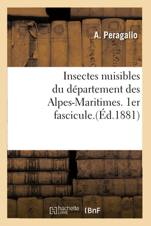 Insectes Nuisibles Du Dpartement Des Alpesmaritimes. 1Er Fascicule.(D.1881) (Sciences) (French Edition),New