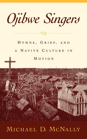 Ojibwe Singers: Hymns, Grief, and a Native Culture in Motion (Religion in America),Used