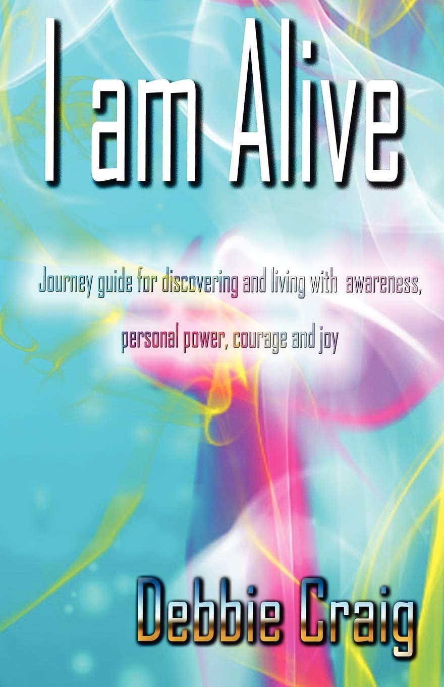 I Am Alive: A Journey Guide For Discovering And Living With Awareness, Personal Power, Courage And Joy,Used
