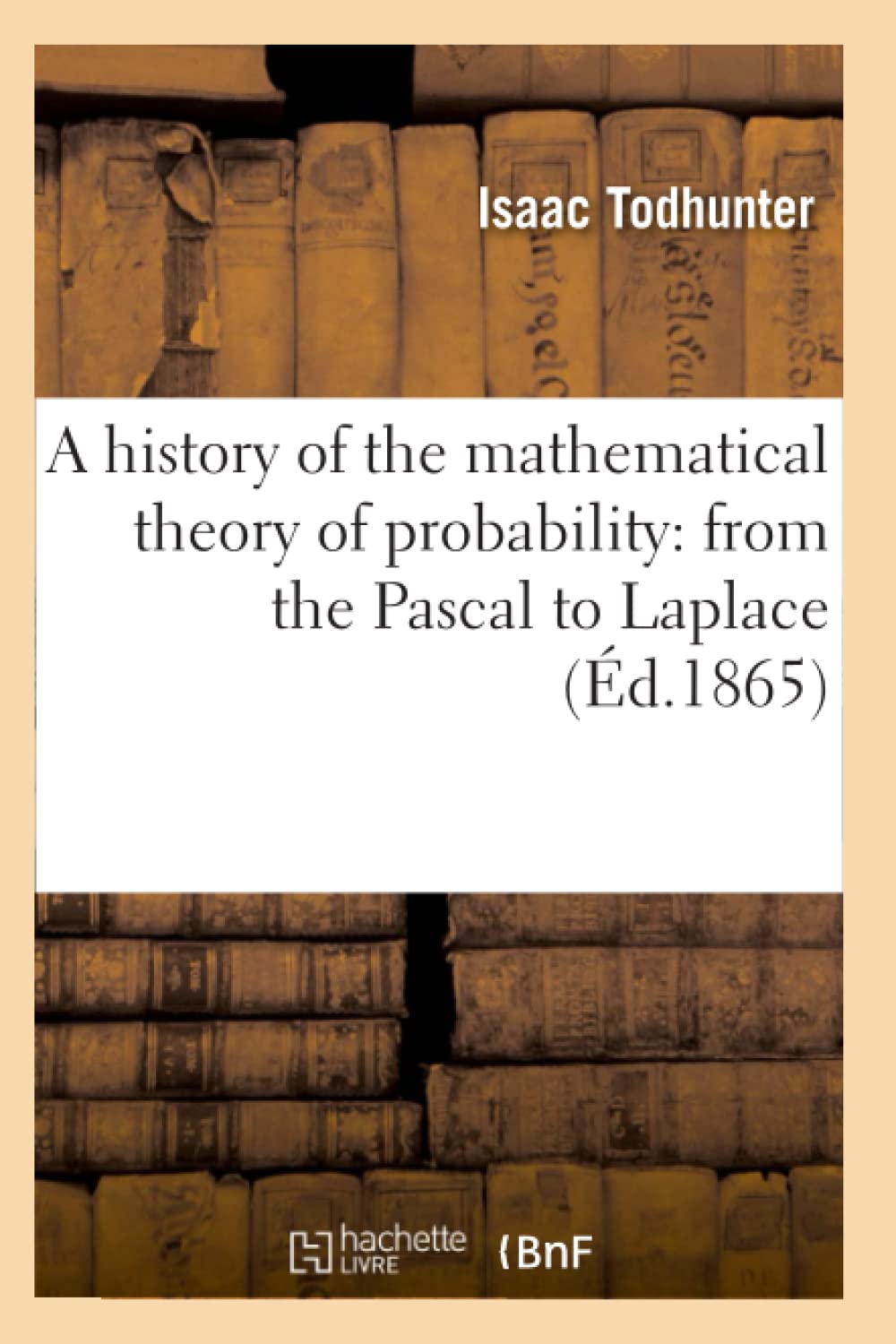 A History of the Mathematical Theory of Probability: From the Pascal to Laplace (d.1865) (Sciences) (French Edition),Used