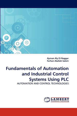 Fundamentals of Automation and Industrial Control Systems Using PLC: AUTOMATION AND CONTROL TECHNOLOGIES,Used
