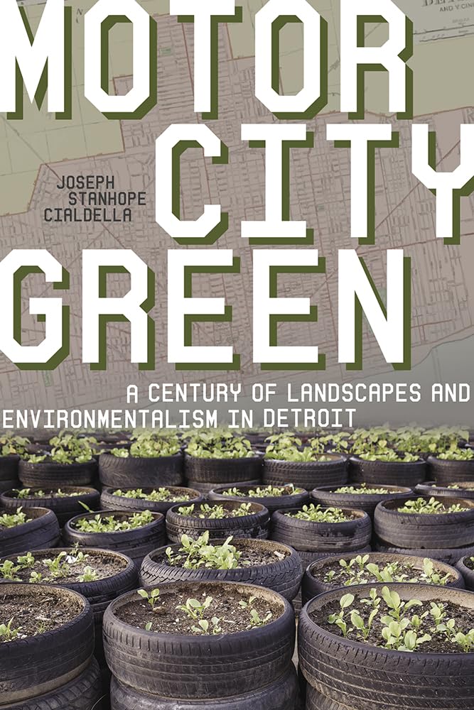 Motor City Green: A Century Of Landscapes And Environmentalism In Detroit (Pittsburgh Hist Urban Environ),New
