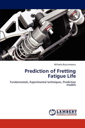 Prediction of Fretting Fatigue Life: Fundamentals, Experimental techniques, Prediction models,Used