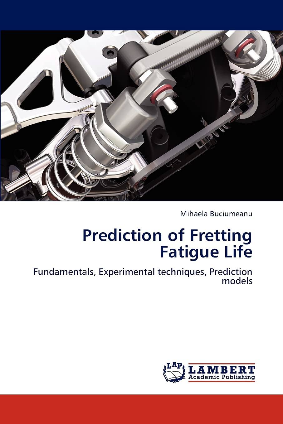 Prediction of Fretting Fatigue Life: Fundamentals, Experimental techniques, Prediction models,Used