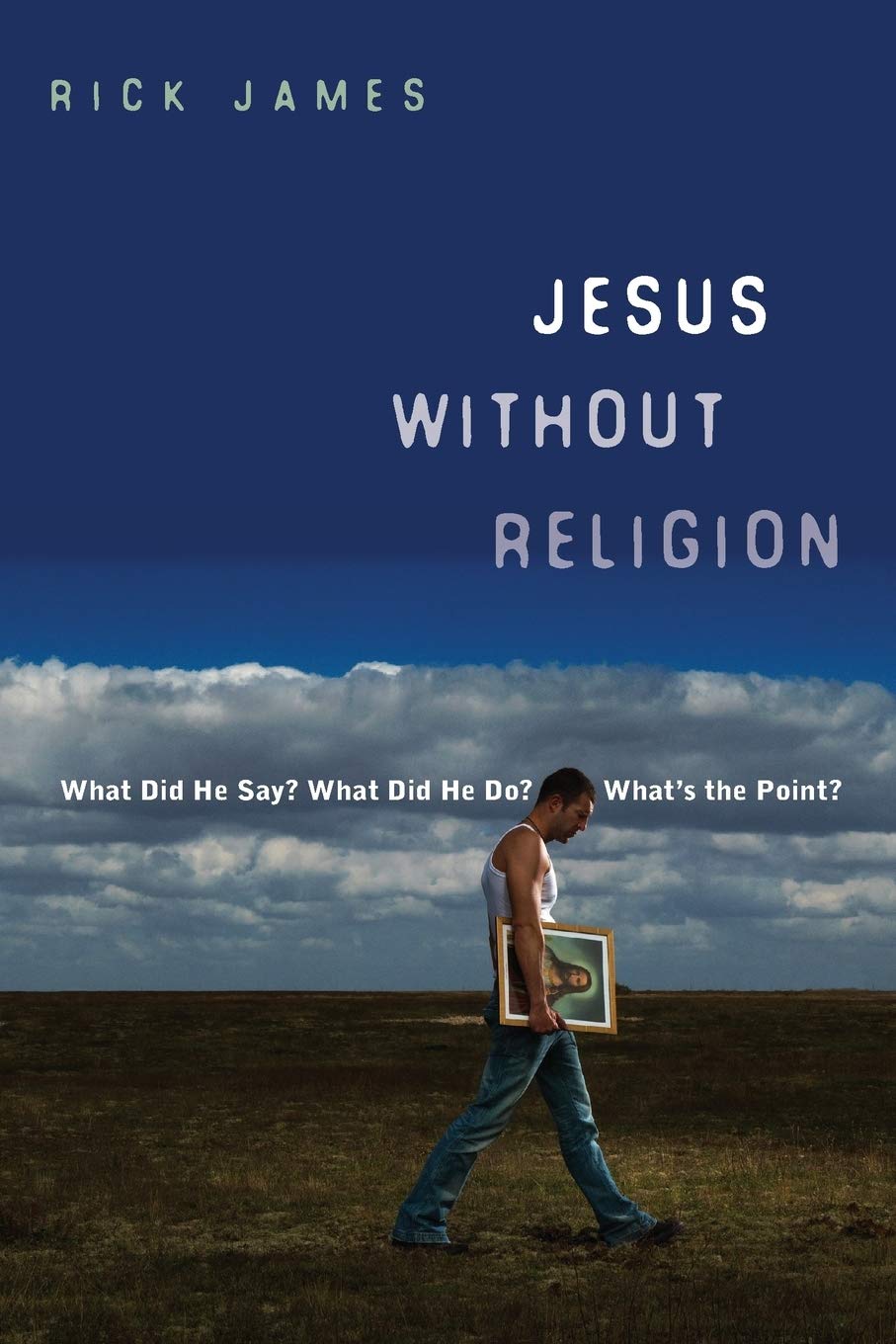 Jesus Without Religion: What Did He Say? What Did He Do? What'S The Point?,New