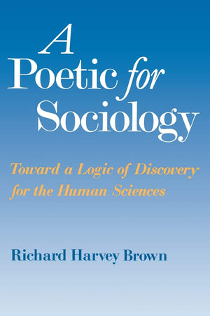 A Poetic For Sociology: Toward A Logic Of Discovery For The Human Sciences,Used