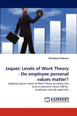 Jaques' Levels of Work Theory  Do employee personal values matter?: Applying Jaques' Levels of Work Theory by taking into accou,Used