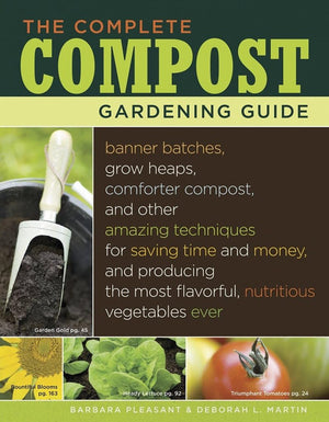 The Complete Compost Gardening Guide: Banner Batches, Grow Heaps, Comforter Compost, And Other Amazing Techniques For Saving Tim