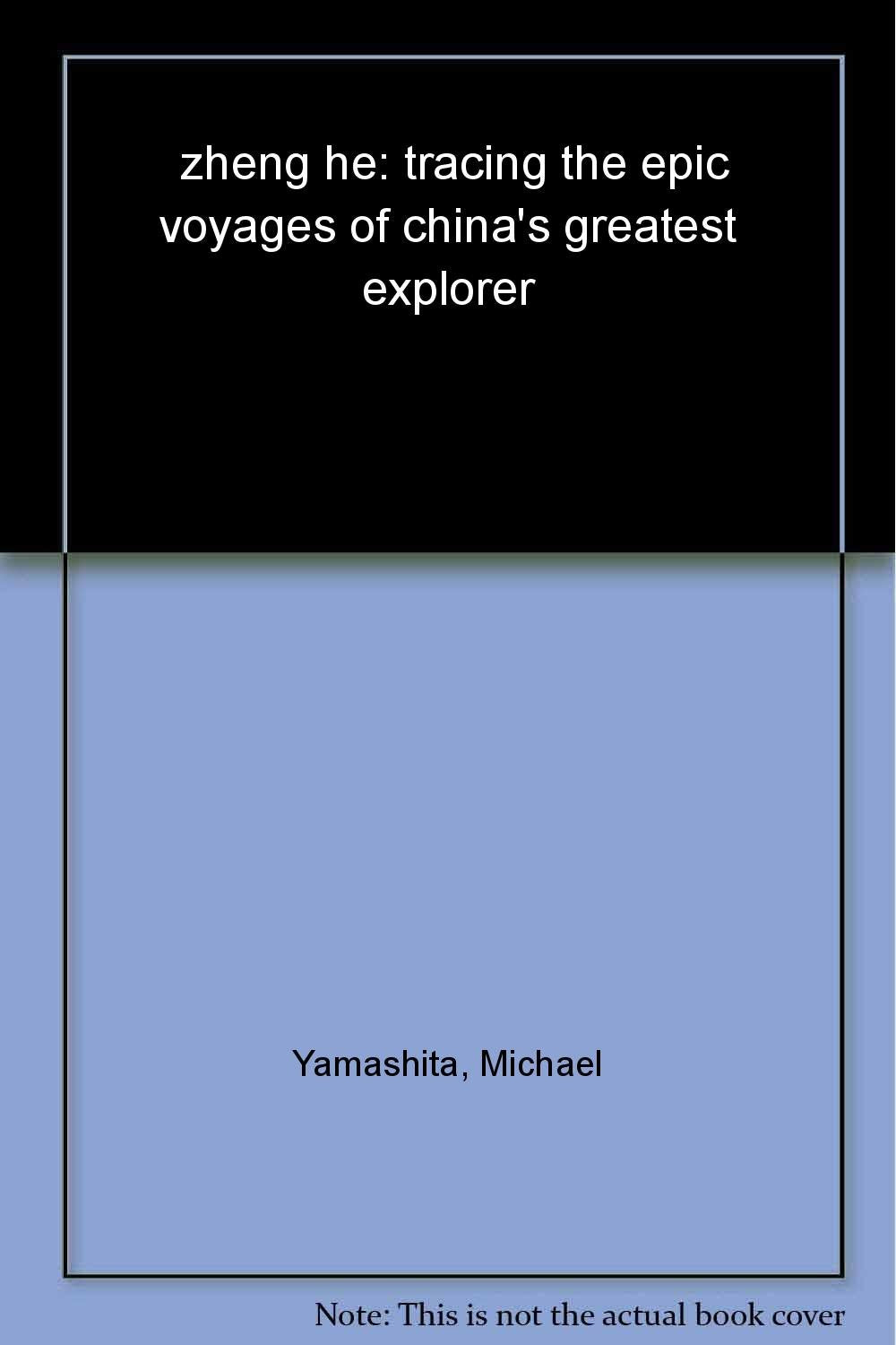 Zheng He: Tracing the Epic Voyages of Chinas Greatest Explorer,New