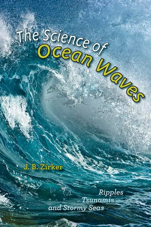 The Science of Ocean Waves: Ripples, Tsunamis, and Stormy Seas