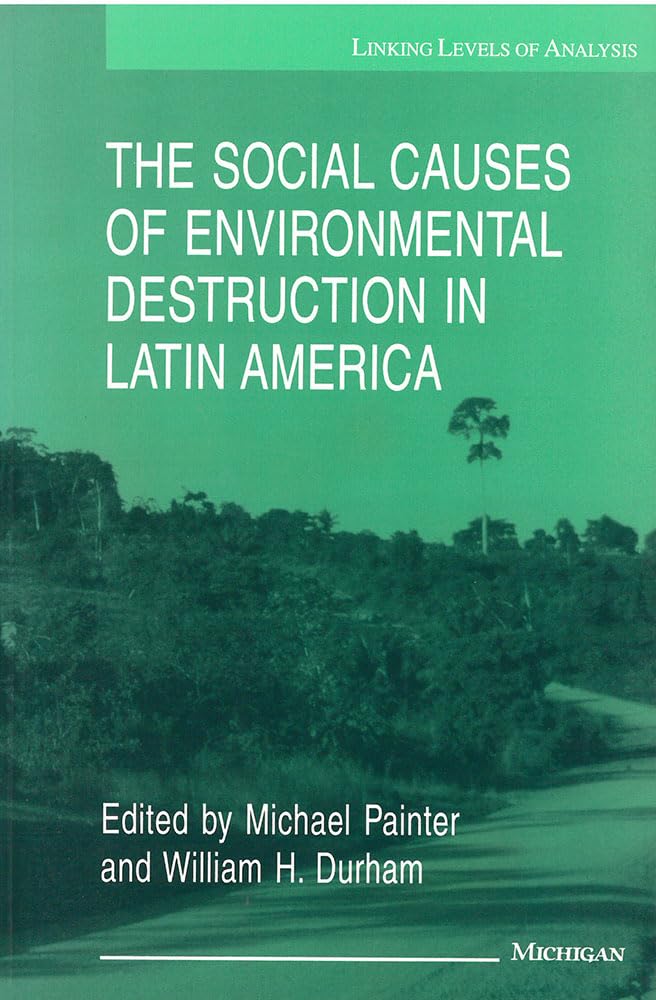 The Social Causes Of Environmental Destruction In Latin America (Linking Levels Of Analysis),New
