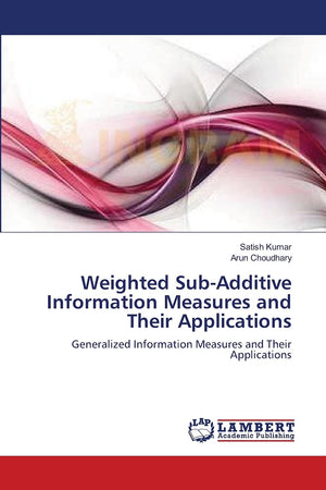 Weighted SubAdditive Information Measures and Their Applications: Generalized Information Measures and Their Applications,Used