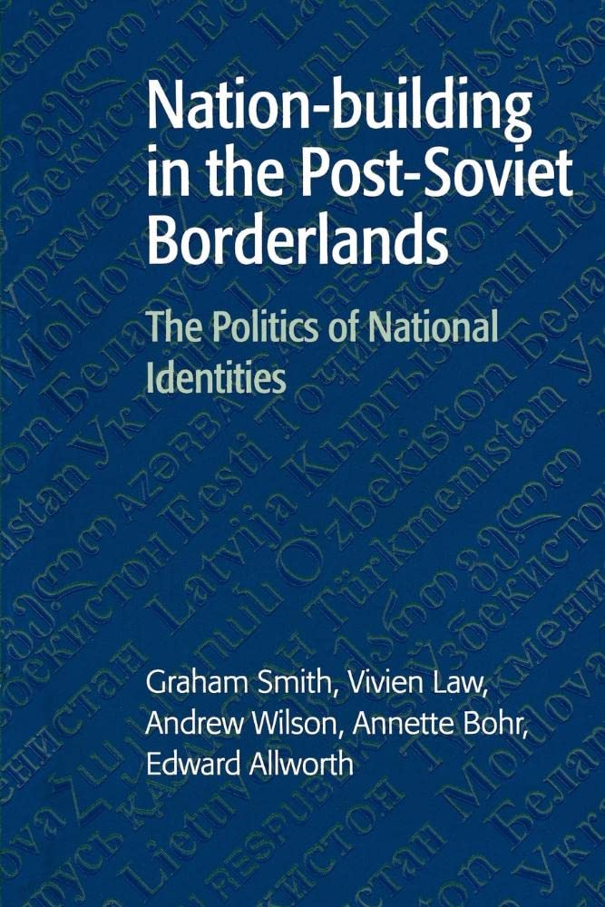 Nationbuilding in the PostSoviet Borderlands: The Politics of National Identities,New