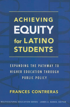 Achieving Equity for Latino Students: Expanding the Pathway to Higher Education Through Public Policy (Multicultural Education S,New