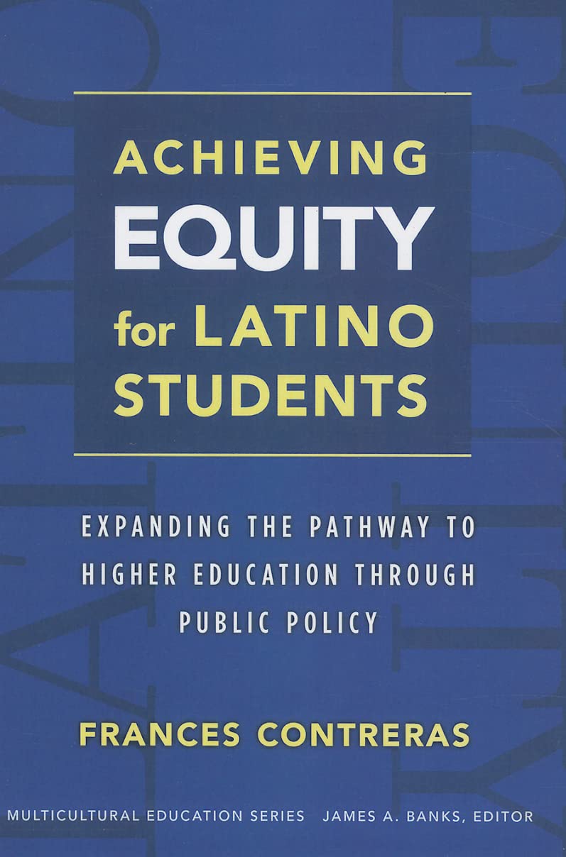 Achieving Equity for Latino Students: Expanding the Pathway to Higher Education Through Public Policy (Multicultural Education S,New