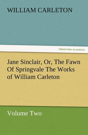 Jane Sinclair, Or, the Fawn of Springvale the Works of William Carleton, Volume Two,Used