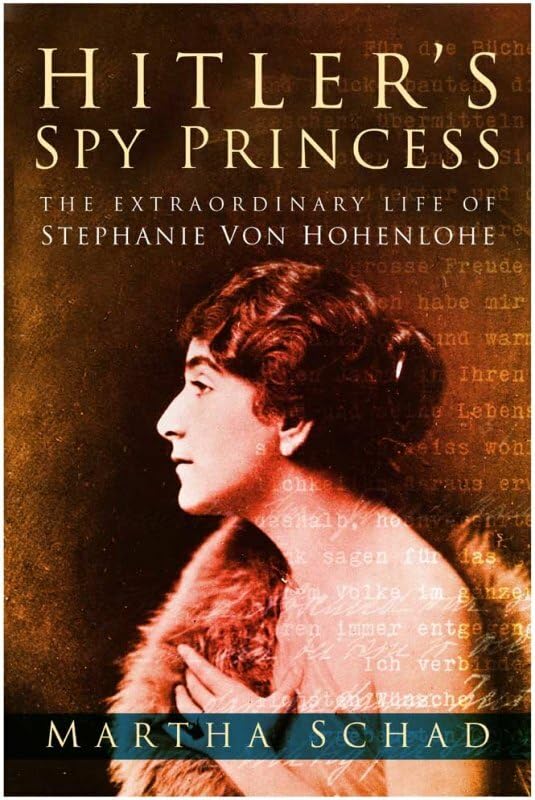 Hitlers Spy Princess: The Extraordinary Life Of Stephanie Von Hohenlohe