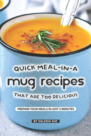 Quick Mealina Mug Recipes That Are Too Delicious: Prepare Your Meals In Just 5 Minutes,Used