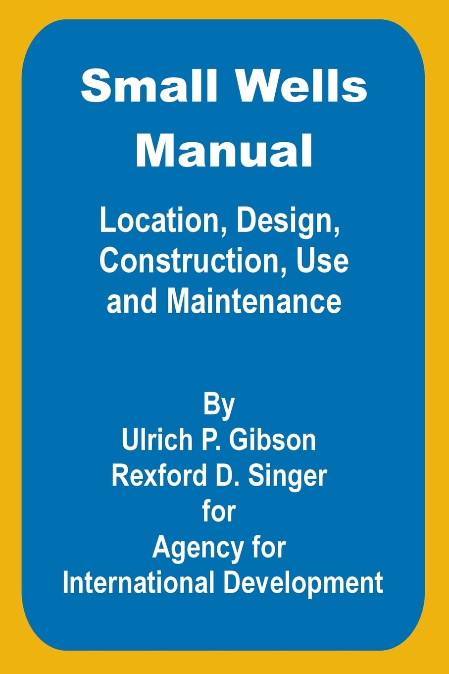 Small Wells Manual: Location, Design, Construction, Use and Maintenance,Used