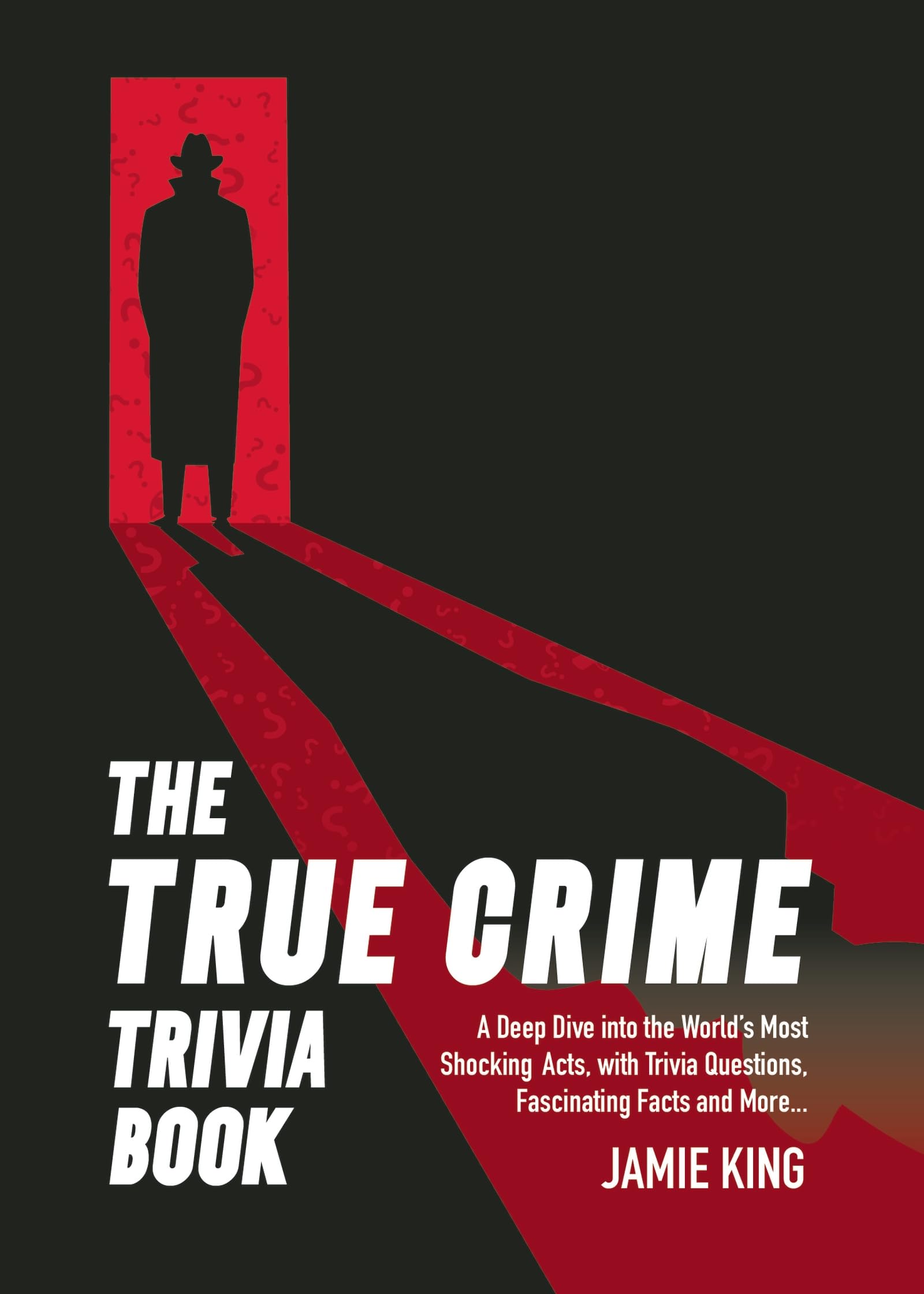 The True Crime Trivia Book: A Deep Dive into the Worlds Most Shocking Acts with Trivia Questions, Fascinating Facts and More