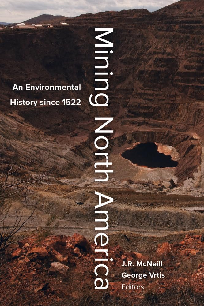 Mining North America: An Environmental History Since 1522,New