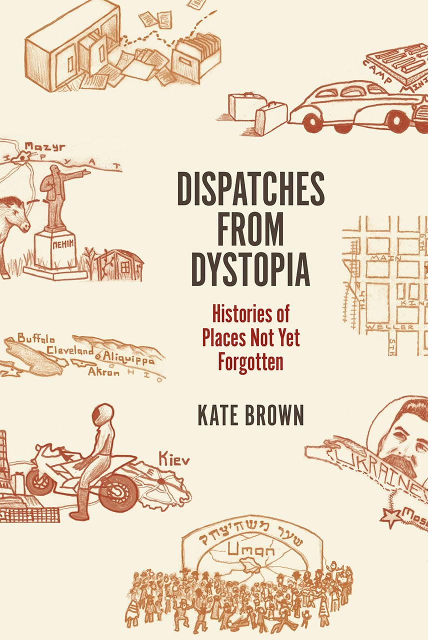 Dispatches From Dystopia: Histories Of Places Not Yet Forgotten