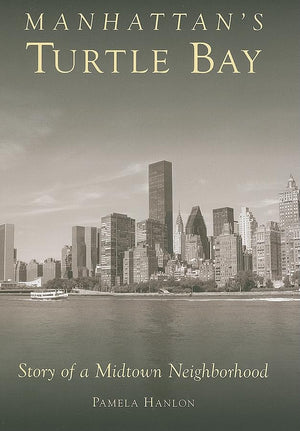 Manhattan'S Turtle Bay: Story Of A Midtown Neighborhood,New